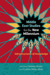 Title: Middle East Studies for the New Millennium: Infrastructures of Knowledge, Author: Seteney Shami