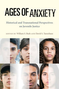 Title: Ages of Anxiety: Historical and Transnational Perspectives on Juvenile Justice, Author: William S. Bush
