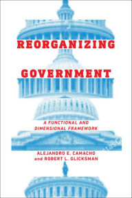 Title: Reorganizing Government: A Functional and Dimensional Framework, Author: Alejandro Camacho