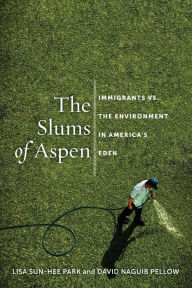 Title: The Slums of Aspen: Immigrants vs. the Environment in America's Eden, Author: Lisa Sun-Hee Park