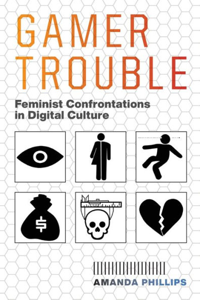 Gamer Trouble: Feminist Confrontations Digital Culture