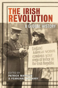 Title: The Irish Revolution: A Global History, Author: Patrick Mannion