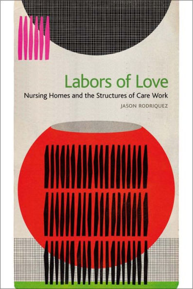 Labors of Love: Nursing Homes and the Structures Care Work