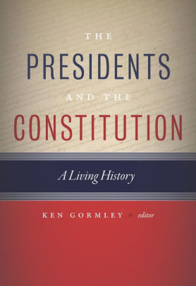 The Presidents And The Constitution A Living History By Ken Gormley Hardcover Barnes Amp Noble 174