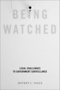 Title: Being Watched: Legal Challenges to Government Surveillance, Author: Jeffrey L. Vagle