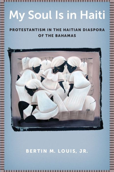 My Soul Is in Haiti: Protestantism in the Haitian Diaspora of the Bahamas