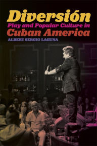 Title: Diversión: Play and Popular Culture in Cuban America, Author: Albert Sergio Laguna