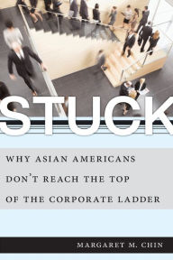 Title: Stuck: Why Asian Americans Don't Reach the Top of the Corporate Ladder, Author: Margaret M. Chin