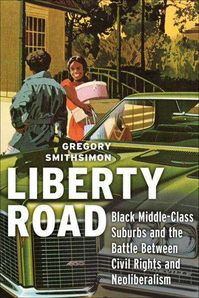 Liberty Road: Black Middle-Class Suburbs and the Battle Between Civil Rights and Neoliberalism