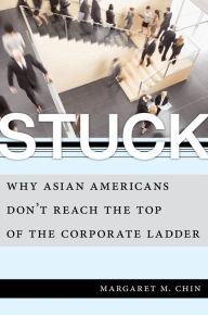 Title: Stuck: Why Asian Americans Don't Reach the Top of the Corporate Ladder, Author: Margaret M. Chin