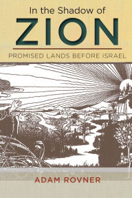 Title: In the Shadow of Zion: Promised Lands Before Israel, Author: Adam L Rovner