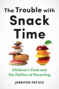 Download android books free The Trouble with Snack Time: Children's Food and the Politics of Parenting 9781479845989 by Jennifer Patico in English FB2