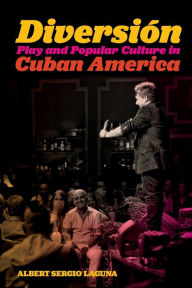 Title: Diversión: Play and Popular Culture in Cuban America, Author: Albert Sergio Laguna