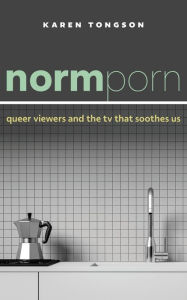 Download free ebooks epub format Normporn: Queer Viewers and the TV That Soothes Us  9781479846511
