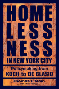 Title: Homelessness in New York City: Policymaking from Koch to de Blasio, Author: Thomas J. Main