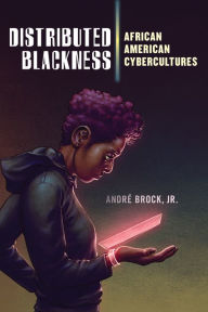 Title: Distributed Blackness: African American Cybercultures, Author: André Brock