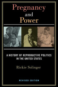 Title: Pregnancy and Power, Revised Edition: A History of Reproductive Politics in the United States, Author: Rickie Solinger