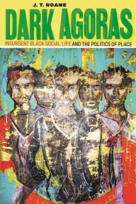 Ebook formato txt download Dark Agoras: Insurgent Black Social Life and the Politics of Place 9781479847679 English version