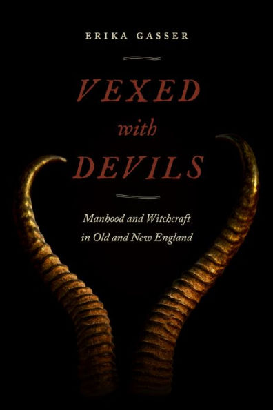 Vexed with Devils: Manhood and Witchcraft in Old and New England