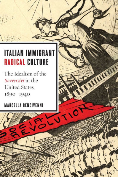 Italian Immigrant Radical Culture: the Idealism of Sovversivi United States, 1890-1940