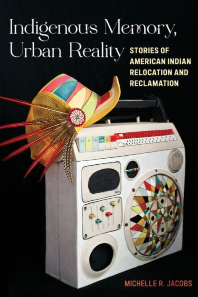 Indigenous Memory, Urban Reality: Stories of American Indian Relocation and Reclamation