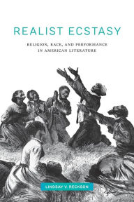 Title: Realist Ecstasy: Religion, Race, and Performance in American Literature, Author: Lindsay V. Reckson