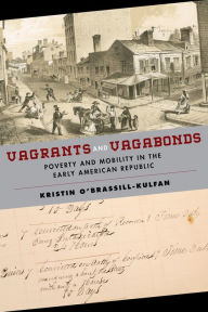 Title: Vagrants and Vagabonds: Poverty and Mobility in the Early American Republic, Author: Kristin O'Brassill-Kulfan