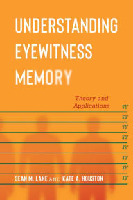 Title: Understanding Eyewitness Memory: Theory and Applications, Author: Sean M. Lane