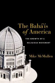 Title: The Bahá'ís of America: The Growth of a Religious Movement, Author: Mike  McMullen