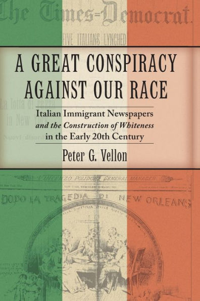 A Great Conspiracy against Our Race: Italian Immigrant Newspapers and the Construction of Whiteness in the Early 20th Century