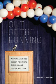 Title: Out of the Running: Why Millennials Reject Political Careers and Why It Matters, Author: Shauna Shames