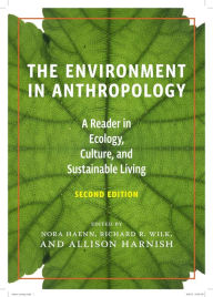 Title: The Environment in Anthropology, Second Edition: A Reader in Ecology, Culture, and Sustainable Living, Author: Nora Haenn