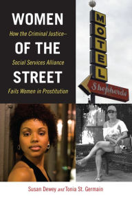 Title: Women of the Street: How the Criminal Justice-Social Services Alliance Fails Women in Prostitution, Author: Susan Dewey