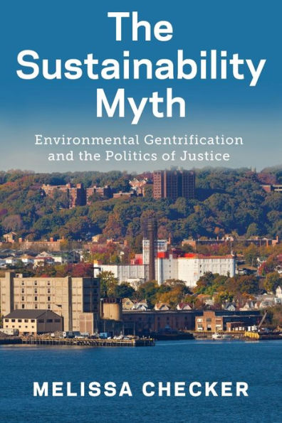 the Sustainability Myth: Environmental Gentrification and Politics of Justice