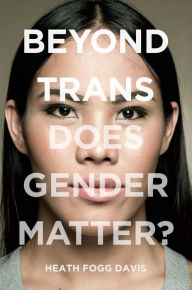 Title: Beyond Trans: Does Gender Matter?, Author: Heath Fogg Davis