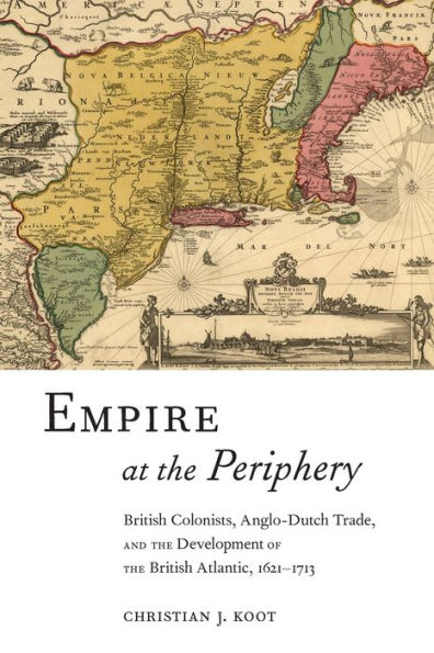Empire at the Periphery: British Colonists, Anglo-Dutch Trade, and Development of Atlantic, 1621-1713