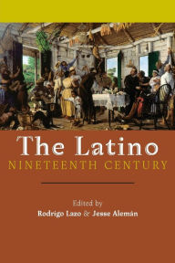 Title: The Latino Nineteenth Century, Author: Rodrigo Lazo