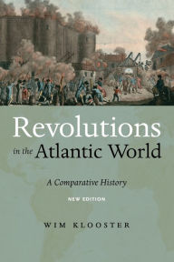 Title: Revolutions in the Atlantic World, New Edition: A Comparative History, Author: Wim Klooster