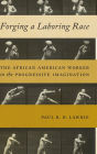 Forging a Laboring Race: The African American Worker in the Progressive Imagination