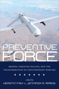 Title: Preventive Force: Drones, Targeted Killing, and the Transformation of Contemporary Warfare, Author: Kerstin Fisk