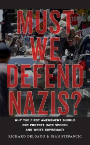 Title: Must We Defend Nazis?: Why the First Amendment Should Not Protect Hate Speech and White Supremacy, Author: Richard Delgado