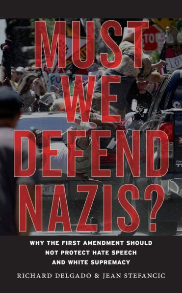 Must We Defend Nazis?: Why the First Amendment Should Not Protect Hate Speech and White Supremacy