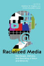 Racialized Media: The Design, Delivery, and Decoding of Race and Ethnicity