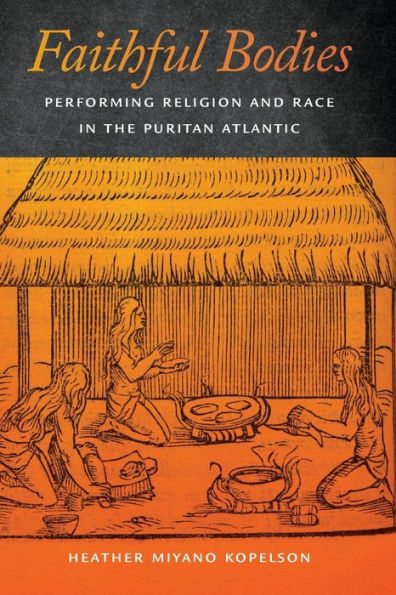 Faithful Bodies: Performing Religion and Race the Puritan Atlantic