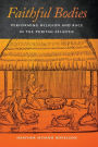 Faithful Bodies: Performing Religion and Race in the Puritan Atlantic