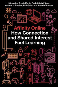 Title: Affinity Online: How Connection and Shared Interest Fuel Learning, Author: Mizuko Ito