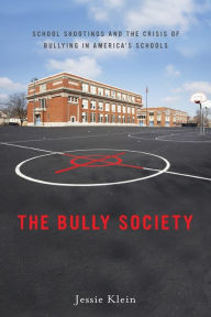 Title: The Bully Society: School Shootings and the Crisis of Bullying in America's Schools, Author: Jessie Klein