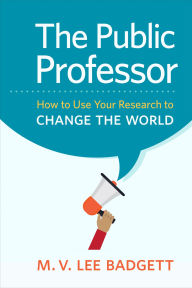 Title: The Public Professor: How to Use Your Research to Change the World, Author: M. V. Lee Badgett