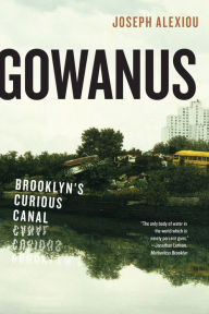 Title: Gowanus: Brooklyn's Curious Canal, Author: Joseph Alexiou