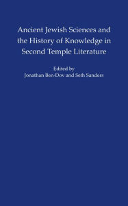 Title: Ancient Jewish Sciences and the History of Knowledge in Second Temple Literature, Author: Seth L. Sanders